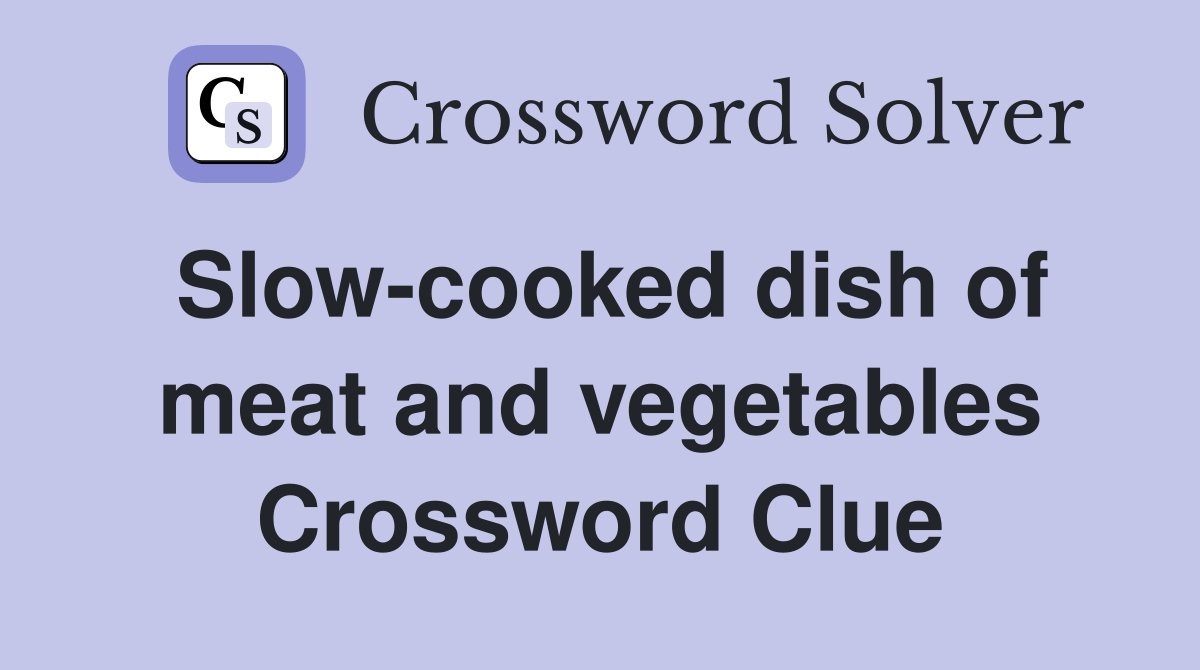 Slowcooked dish of meat and vegetables Crossword Clue Answers